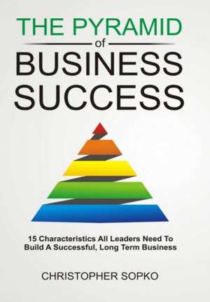 The Pyramid of Business Success de Christopher Sopko