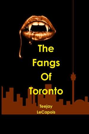 The Fangs of Toronto de Teejay Lecapois