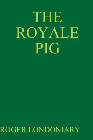 The Royale Pig de Roger Londoniary