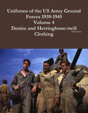 Uniforms of the US Army Ground Forces 1939-1945, Volume 4, Denim and Hbt Clothing de Charles Lemons