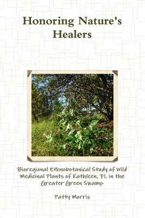 Honoring Nature's Healers: Bioregional Ethnobotanical Study of Wild Medicinal Plants of Kathleen, FL in the Greater Green Swamp de Patty Morris