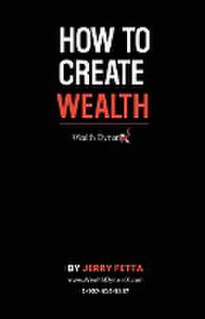 How to Create Wealth de Jerry Fetta