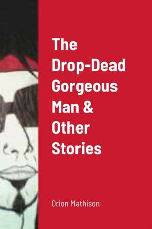 The Drop-Dead Gorgeous Man & Other Stories de Orion Mathison