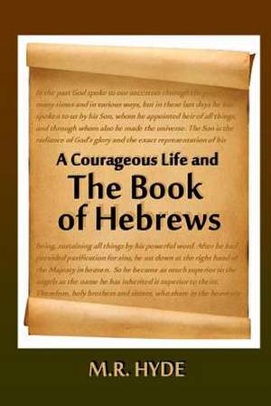 A Courageous Life and the Book of Hebrews de M. R. Hyde