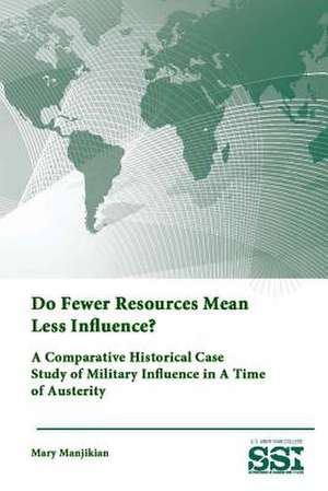 Do Fewer Resources Mean Less Influence? a Comparative Historical Case Study of Military Influence in a Time of Austerity de Strategic Studies Institute