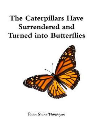 The Caterpillars Have Surrendered and Turned Into Butterflies de Ryan Quinn Flanagan