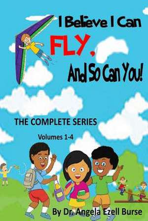 I Believe I Can Fly, and So Can You! the Complete Series (Volumes 1-4) de Angela E. Burse