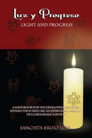 Luz y Progreso - A Handbook for Developing Mediums de Sancista Brujo Luis