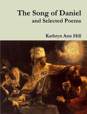 The Song of Daniel and Selected Poems de Kathryn Ann Hill