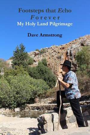 Footsteps That Echo Forever: My Holy Land Pilgrimage de Dave Armstrong