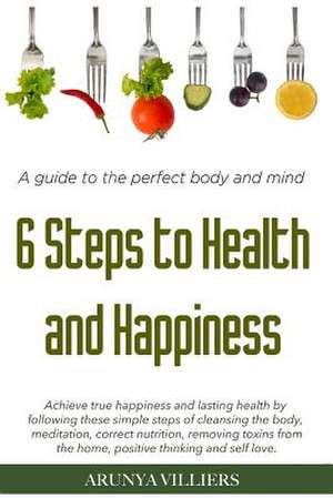 6 Steps to Health & Happiness de Arunya Villiers