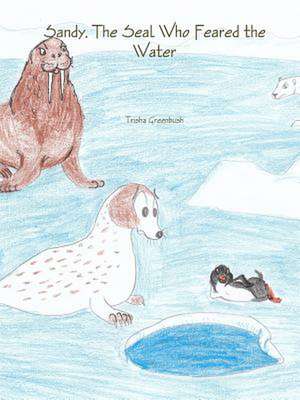 Sandy, the Seal Who Feared the Water de Trisha Greenbush