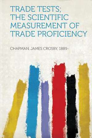 Trade Tests; the Scientific Measurement of Trade Proficiency de James Crosby Chapman