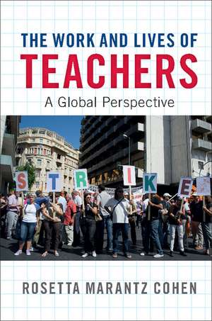 The Work and Lives of Teachers: A Global Perspective de Rosetta Marantz Cohen