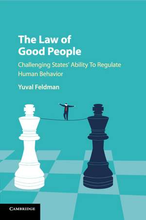 The Law of Good People: Challenging States' Ability to Regulate Human Behavior de Yuval Feldman