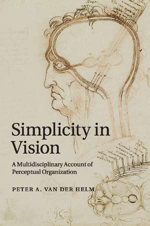 Simplicity in Vision: A Multidisciplinary Account of Perceptual Organization de Peter A. van der Helm