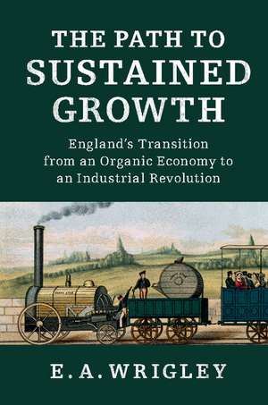 The Path to Sustained Growth: England's Transition from an Organic Economy to an Industrial Revolution de E. A. Wrigley