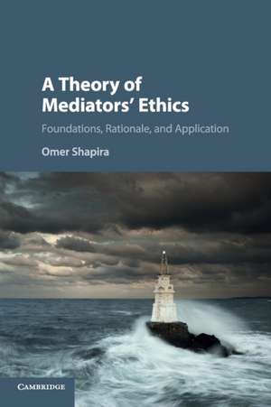 A Theory of Mediators' Ethics: Foundations, Rationale, and Application de Omer Shapira