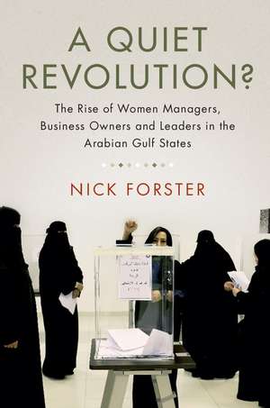 A Quiet Revolution?: The Rise of Women Managers, Business Owners and Leaders in the Arabian Gulf States de Nick. Forster