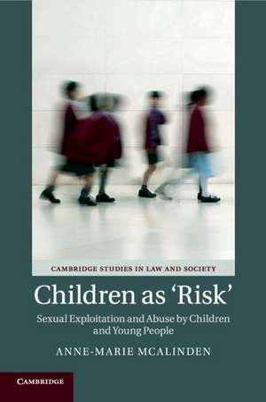 Children as ‘Risk': Sexual Exploitation and Abuse by Children and Young People de Anne-Marie McAlinden