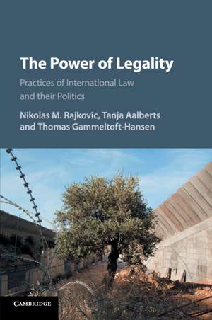 The Power of Legality: Practices of International Law and their Politics de Nikolas M. Rajkovic