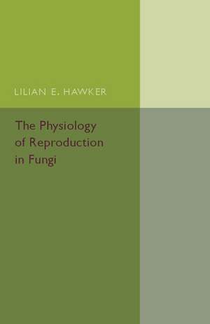 The Physiology of Reproduction in Fungi de Lilian E. Hawker