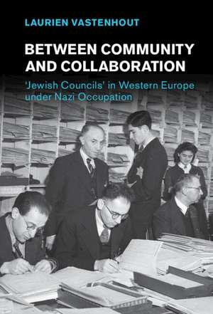 Between Community and Collaboration: 'Jewish Councils' in Western Europe under Nazi Occupation de Laurien Vastenhout