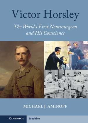 Victor Horsley: The World's First Neurosurgeon and His Conscience de Michael J. Aminoff