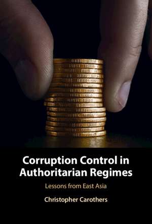 Corruption Control in Authoritarian Regimes: Lessons from East Asia de Christopher Carothers