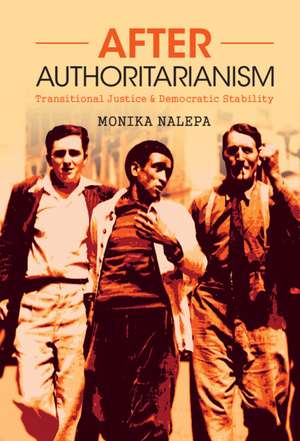 After Authoritarianism: Transitional Justice and Democratic Stability de Monika Nalepa
