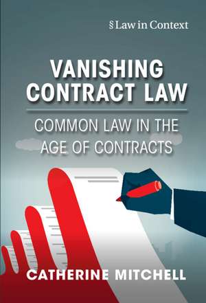 Vanishing Contract Law: Common Law in the Age of Contracts de Catherine Mitchell