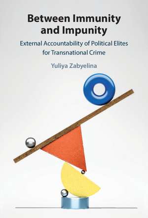 Between Immunity and Impunity: External Accountability of Political Elites for Transnational Crime de Yuliya Zabyelina