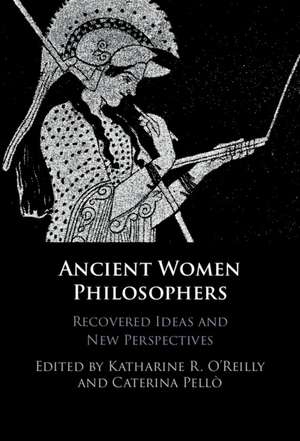 Ancient Women Philosophers: Recovered Ideas and New Perspectives de Katharine R. O'Reilly