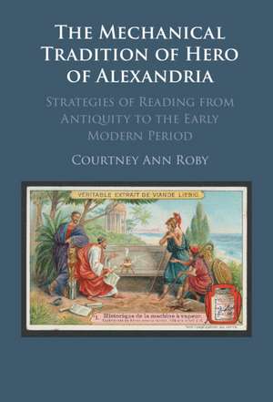 The Mechanical Tradition of Hero of Alexandria de Courtney Ann Roby