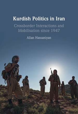 Kurdish Politics in Iran: Crossborder Interactions and Mobilisation since 1947 de Allan Hassaniyan