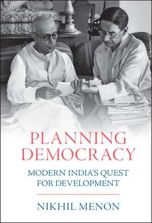 Planning Democracy: Modern India's Quest for Development de Nikhil Menon