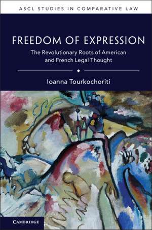 Freedom of Expression: The Revolutionary Roots of American and French Legal Thought de Ioanna Tourkochoriti