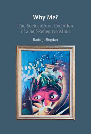 Why Me?: The Sociocultural Evolution of a Self-Reflective Mind de Radu J. Bogdan