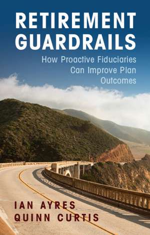 Retirement Guardrails: How Proactive Fiduciaries Can Improve Plan Outcomes de Ian Ayres