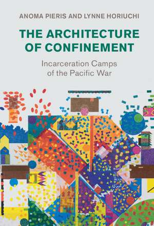 The Architecture of Confinement: Incarceration Camps of the Pacific War de Anoma Pieris