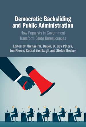 Democratic Backsliding and Public Administration: How Populists in Government Transform State Bureaucracies de Michael W. Bauer