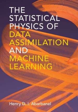 The Statistical Physics of Data Assimilation and Machine Learning de Henry D. I. Abarbanel