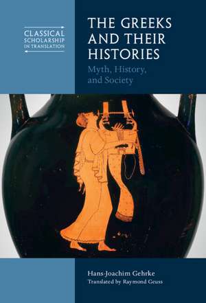 The Greeks and Their Histories: Myth, History, and Society de Hans-Joachim Gehrke