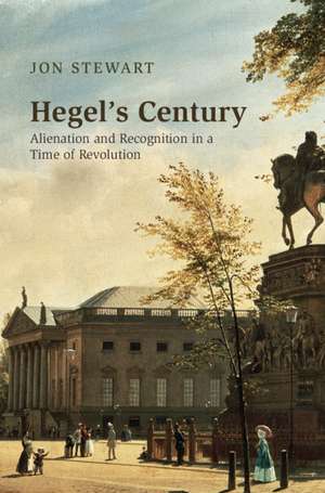 Hegel's Century: Alienation and Recognition in a Time of Revolution de Jon Stewart