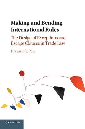 Making and Bending International Rules: The Design of Exceptions and Escape Clauses in Trade Law de Krzysztof J. Pelc