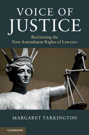 Voice of Justice: Reclaiming the First Amendment Rights of Lawyers de Margaret Tarkington