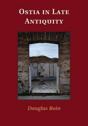 Ostia in Late Antiquity de Douglas Boin