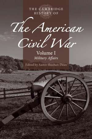 The Cambridge History of the American Civil War: Volume 1, Military Affairs de Aaron Sheehan-Dean