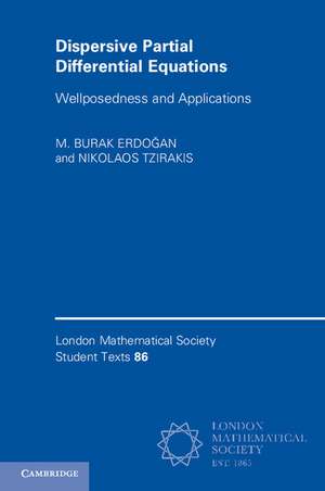 Dispersive Partial Differential Equations: Wellposedness and Applications de M. Burak Erdoğan