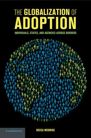 The Globalization of Adoption: Individuals, States, and Agencies across Borders de Becca McBride